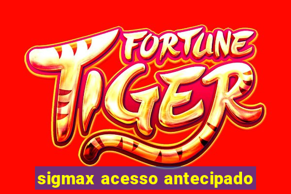 sigmax acesso antecipado